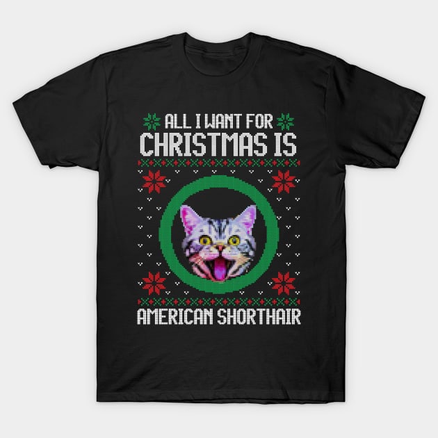 All I Want for Christmas is American Shorthair - Christmas Gift for Cat Lover T-Shirt by Ugly Christmas Sweater Gift
